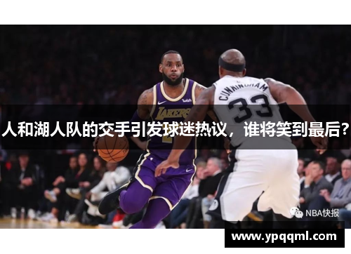 人和湖人队的交手引发球迷热议，谁将笑到最后？