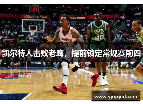 凯尔特人击败老鹰，提前锁定常规赛前四
