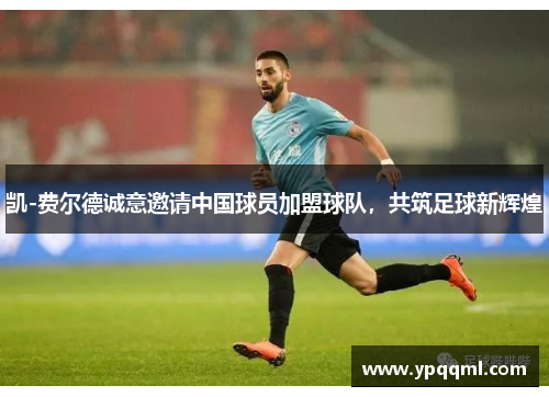 凯-费尔德诚意邀请中国球员加盟球队，共筑足球新辉煌