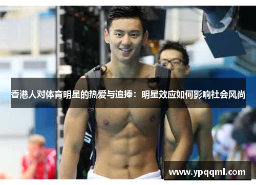 香港人对体育明星的热爱与追捧：明星效应如何影响社会风尚