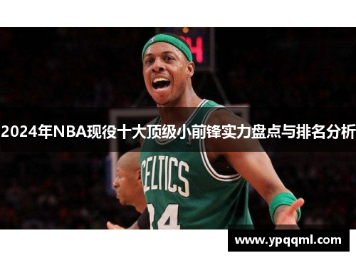2024年NBA现役十大顶级小前锋实力盘点与排名分析