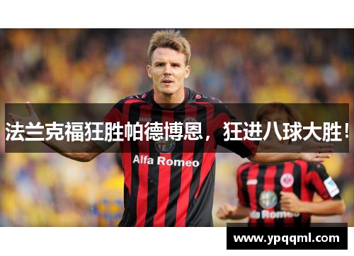 法兰克福狂胜帕德博恩，狂进八球大胜！