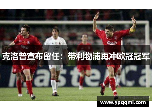克洛普宣布留任：带利物浦再冲欧冠冠军