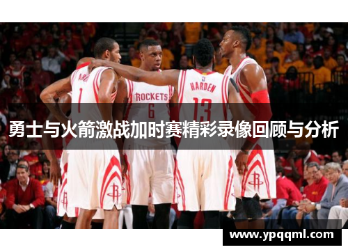 勇士与火箭激战加时赛精彩录像回顾与分析
