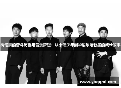 祝铭震的奋斗历程与音乐梦想：从小镇少年到华语乐坛新星的成长故事